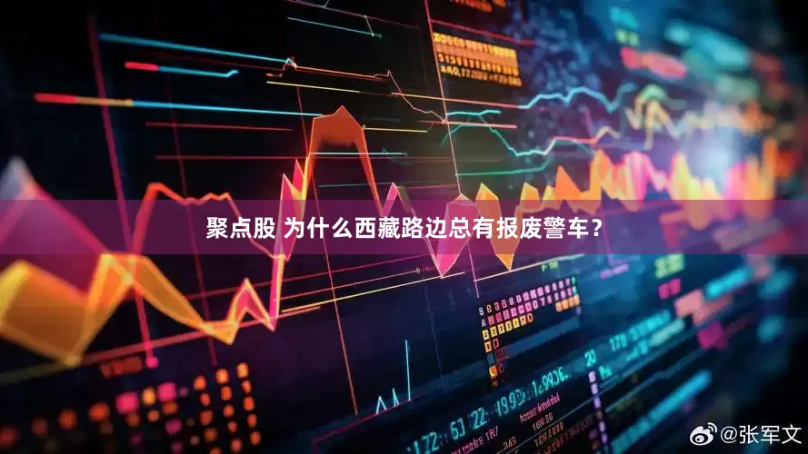 聚点股 为什么西藏路边总有报废警车？